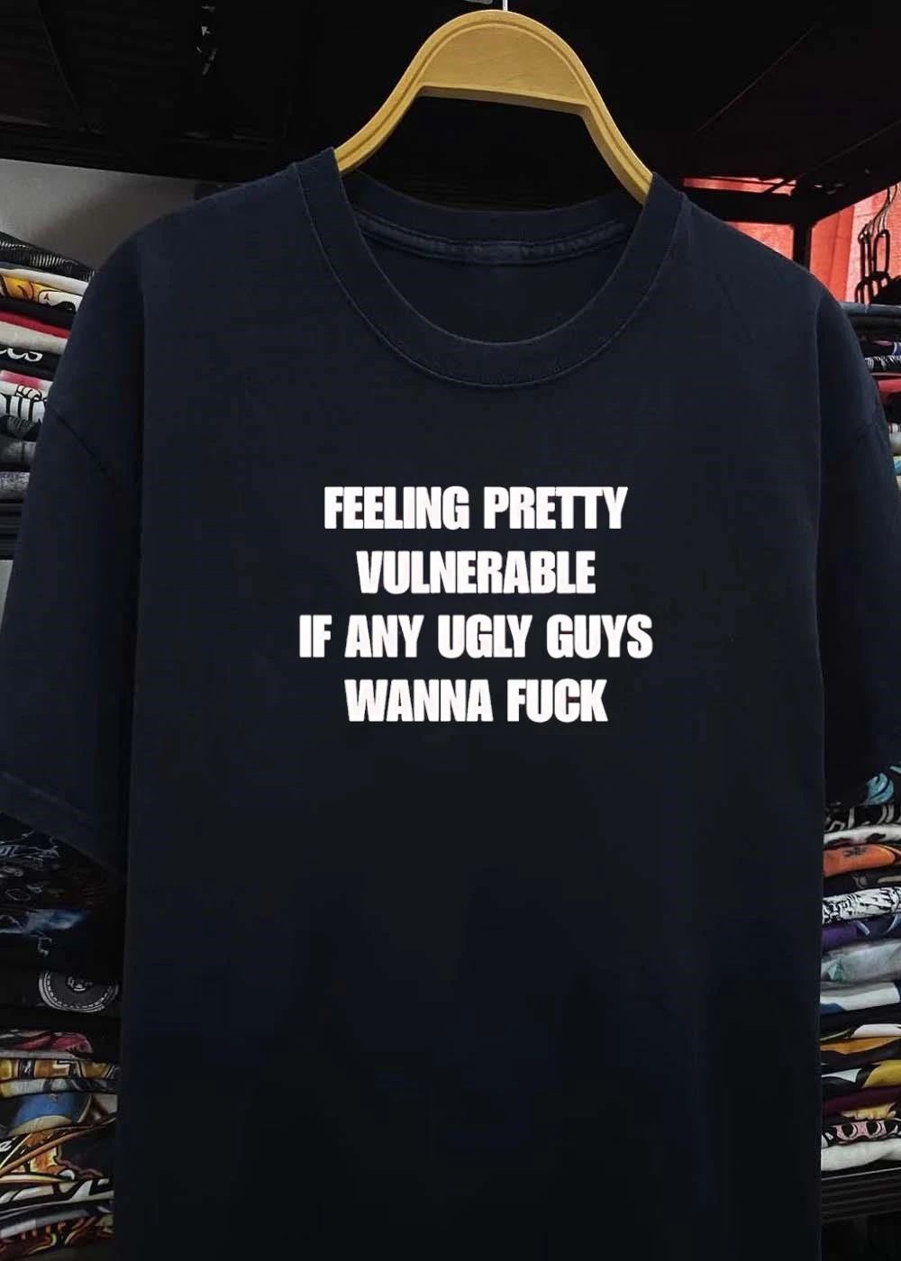 Vulnerable Men Seeking Casual Hookups Feeling Pretty Ugly Guys Wanna Fuck Shirt