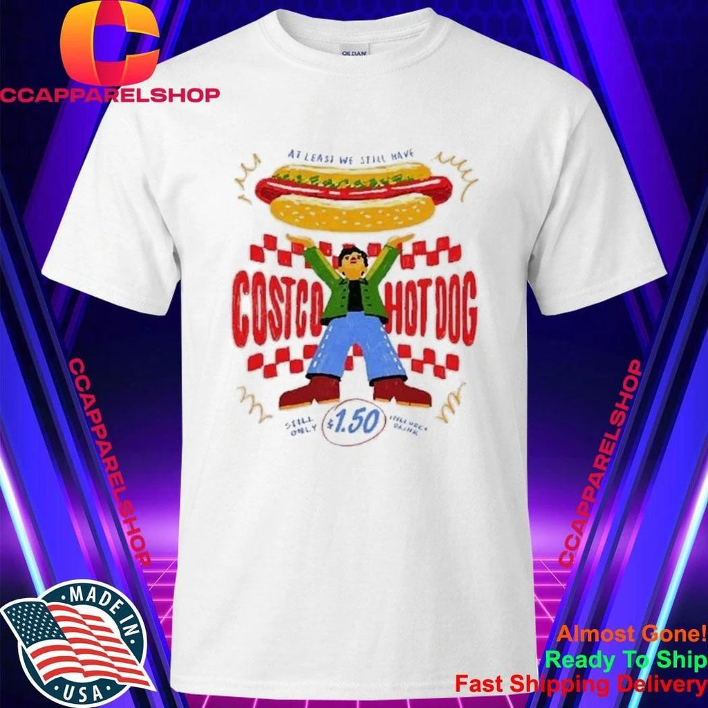 At Lease We Still Have Costco Hot Dog 1.50 Shirt