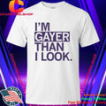 I’m Gayer Than I Look Shirt