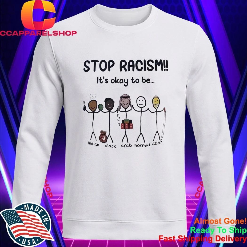 Stop Racism It’s Okay To Be 33 Indian Black Arab Normal Asian Shirt