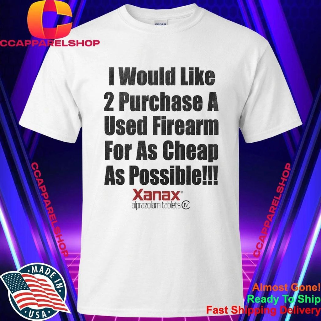 I Would Like 2 Purchase A Used Firearm For As Cheap As Possible Shirt