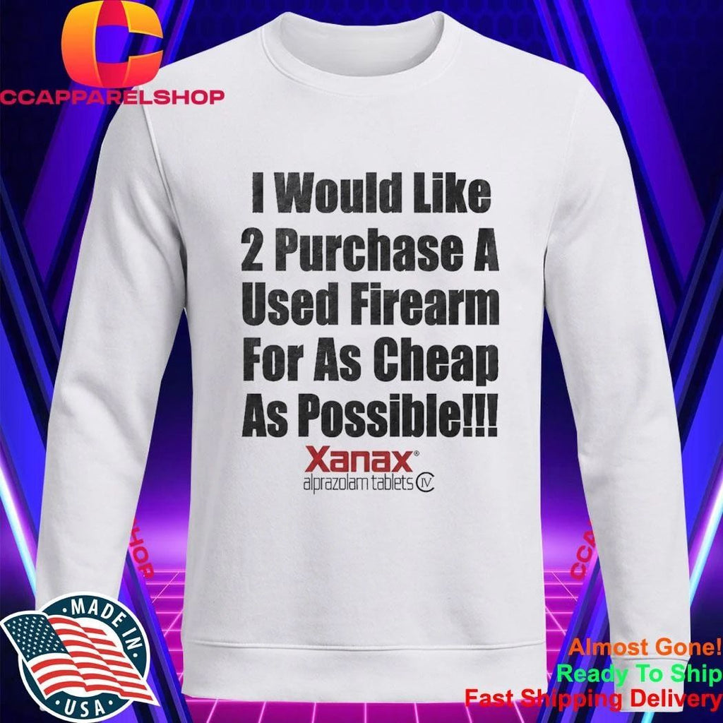I Would Like 2 Purchase A Used Firearm For As Cheap As Possible Shirt