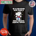 Snoopy 1f U C4n R34d 7h15 7h3n U H4v3 53r10u5 M3n74l 155u35 Shirts