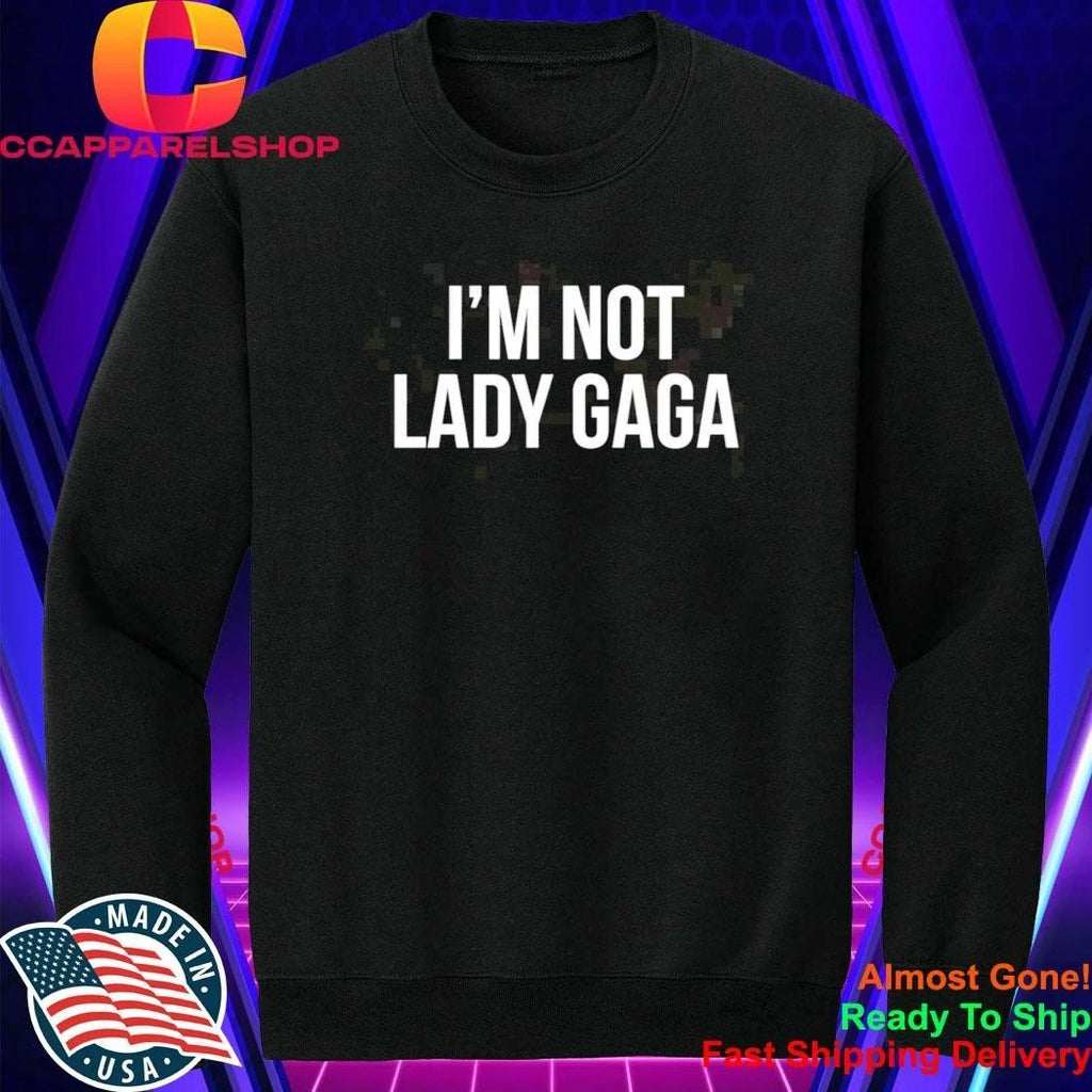 I’m Not Lady Gaga Shirt