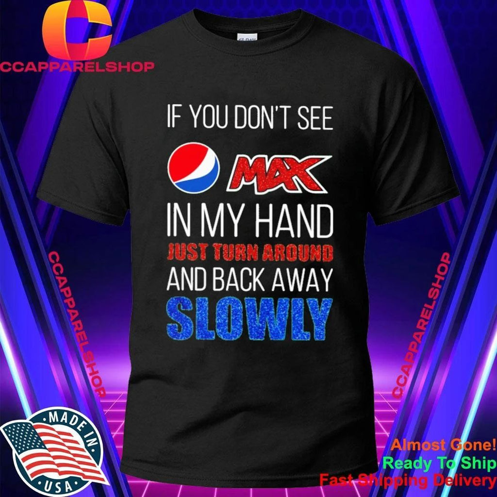 Dont See Pepsi Max Hand Just Turn Around Back Away Slowly Shirt