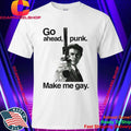 Go Ahead Punk Make Me Gay Shirt