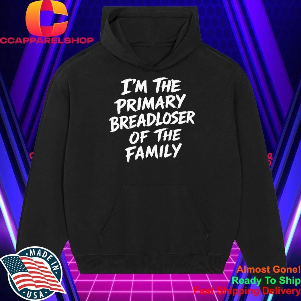 I’m The Primary Breadloser Of The Family Shirt