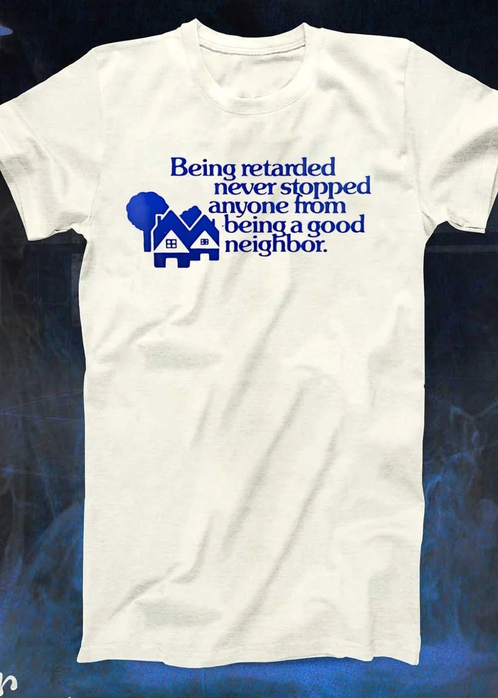 Being retarded never stopped anyone from being a good neighbor shirt