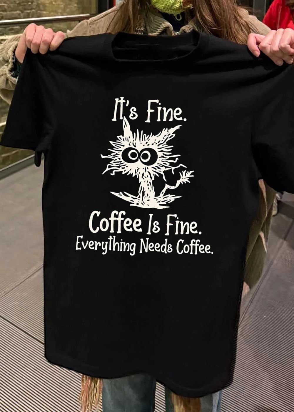 It’s Fine Coffee Everything Needs Shirt