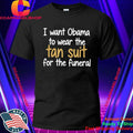 I Want Obama to Wear The Tan Suit for The Funeral Shirt