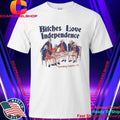 4th Of July Bitches Love Independence Shirt