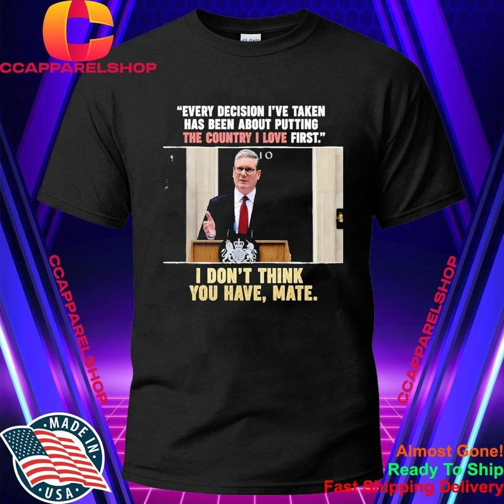 Every Decision I’ve Taken Has Been About Putting The Country I Love First Shirt