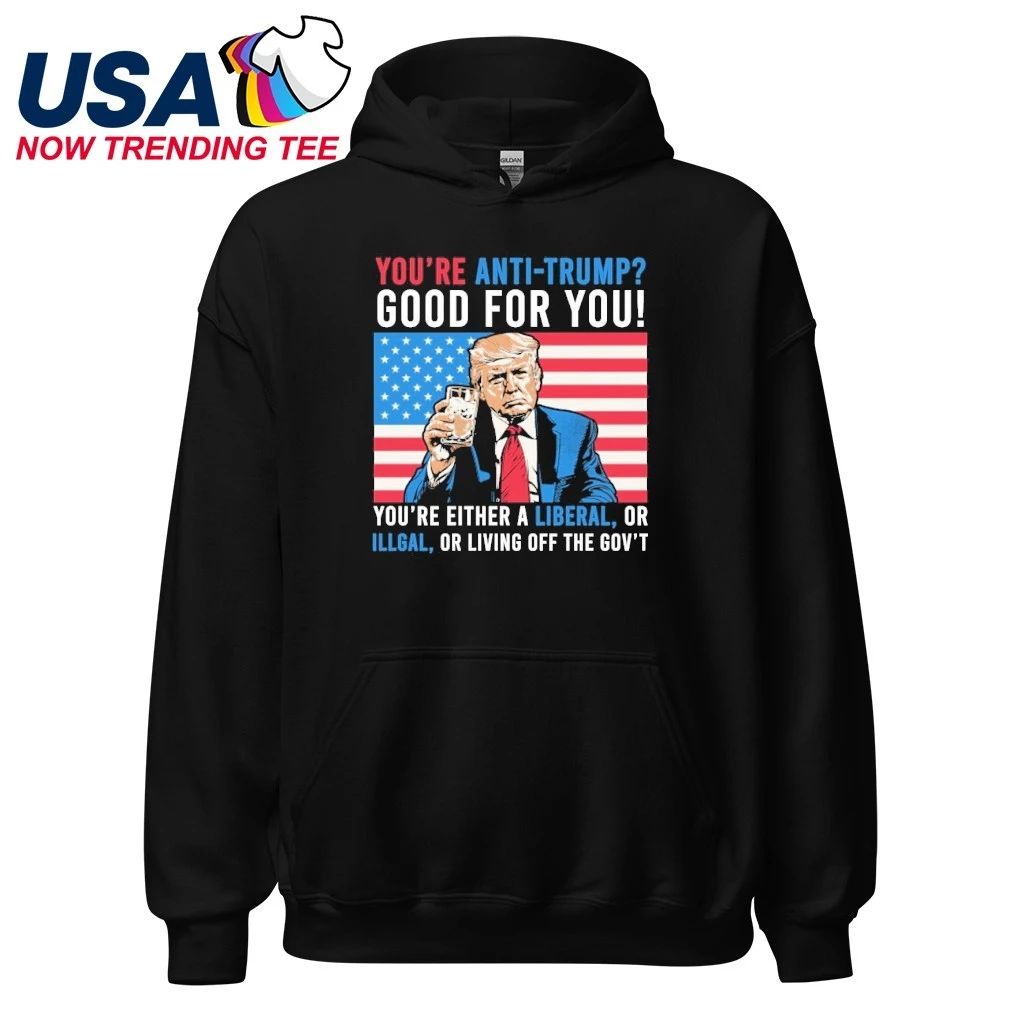 You’re Anti Trump Good For You You’re Either A Liberal, Or ILLgal Or Libing Off The Gov’t T-Shirt