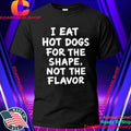 I Eat Hot Dogs For The Shape, Not The Flavor Shirt