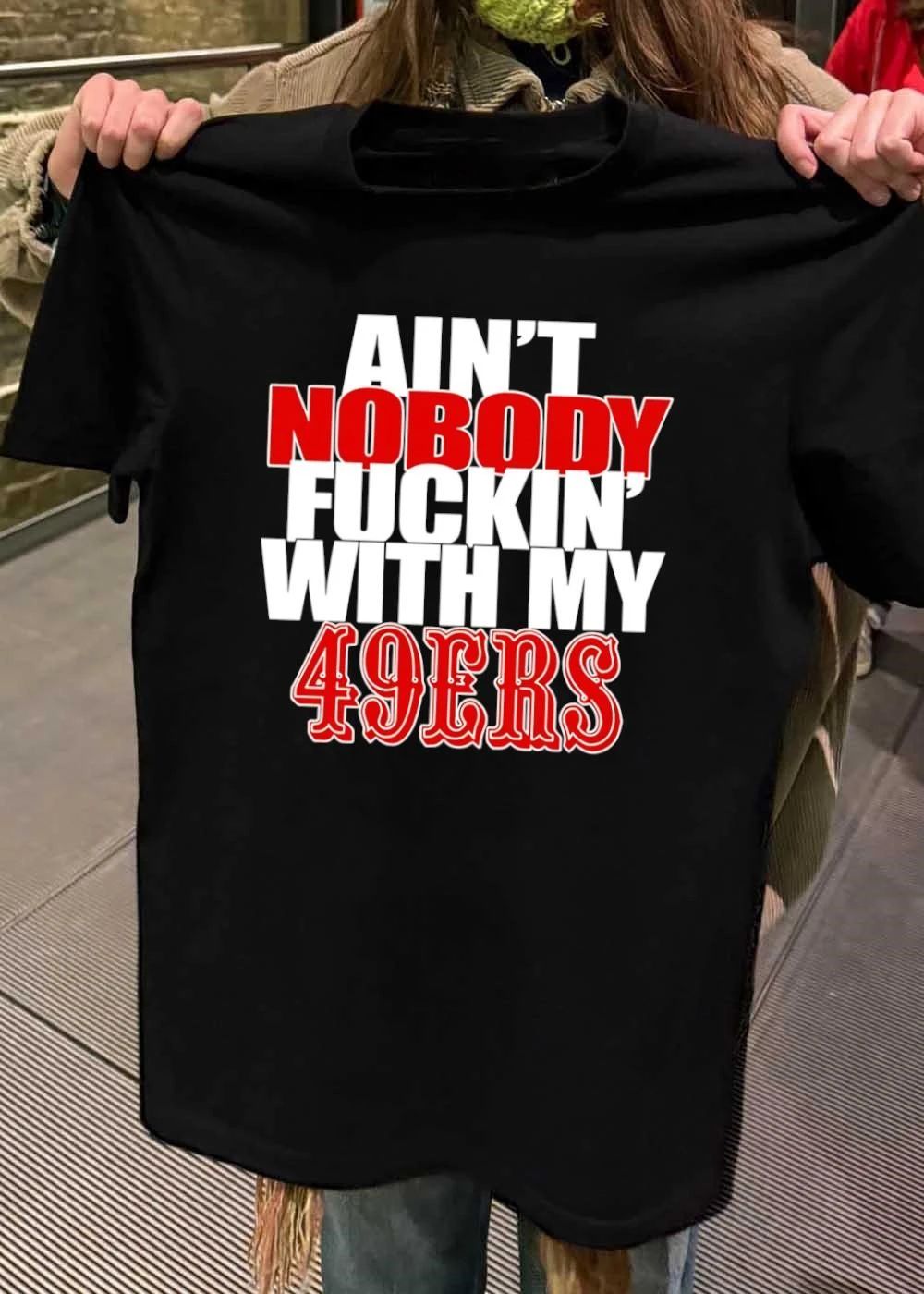 Ain’t Nobody Fucking With My 49ers Shirt