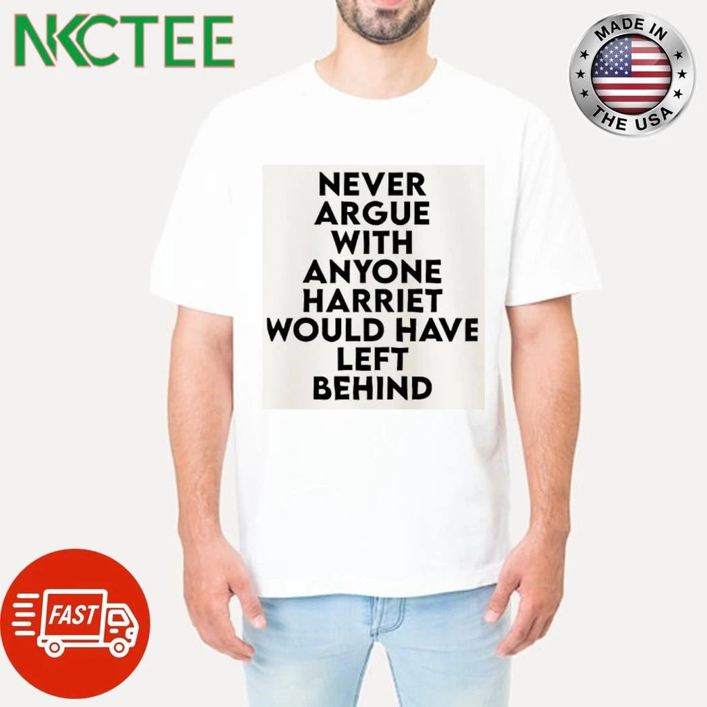 Harriet Tubman Underground Railroad Never Argue With Anyone Harriet Would Have Text Shirts