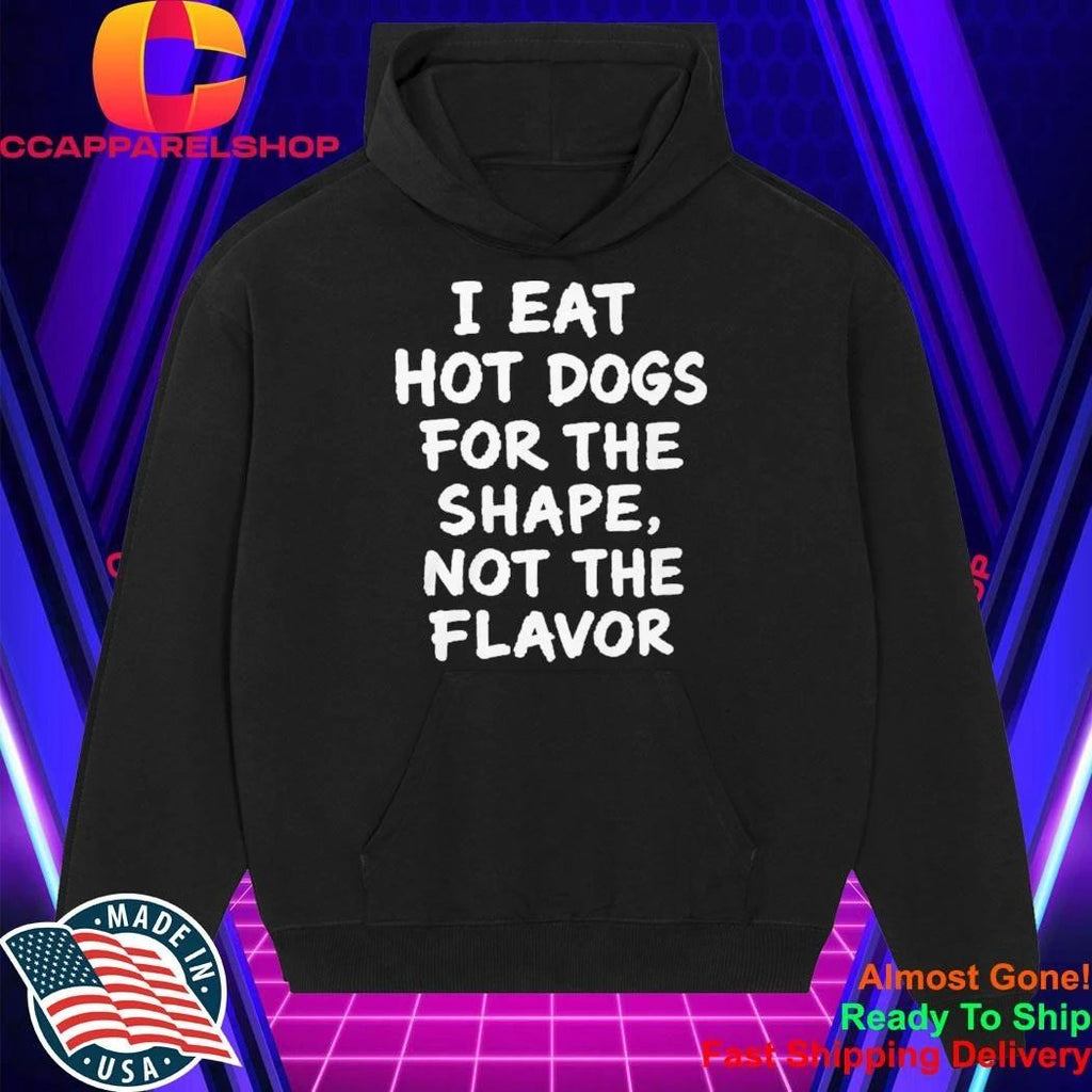 I Eat Hot Dogs For The Shape, Not The Flavor Shirt