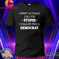 I Didn’t Actually Call You Stupid I Called You A Democrat Shirt