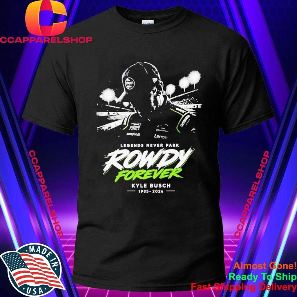 Kyle Busch Legends Never Park Rowdy Forever 1985 2026 Shirt