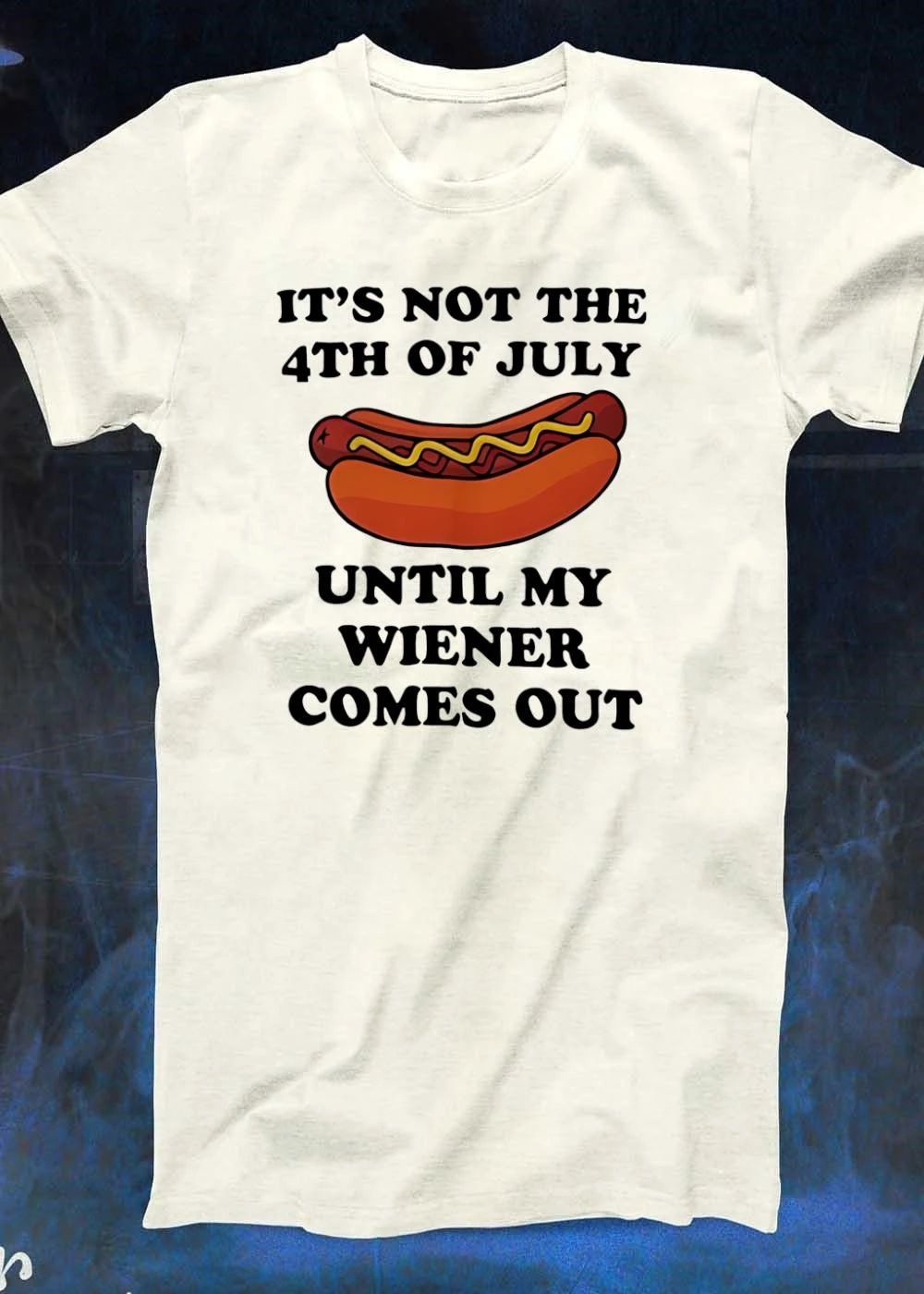 Funny Hot Dog Quote It Is Not The 4th Of July Until My Wiener Comes Out T-Shirt