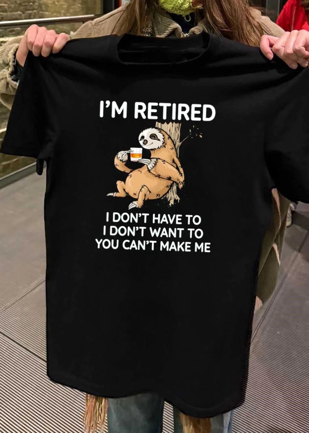 Retired Sloth I Don’t Have To I Don’t Want To You Can’t Make Me shirt