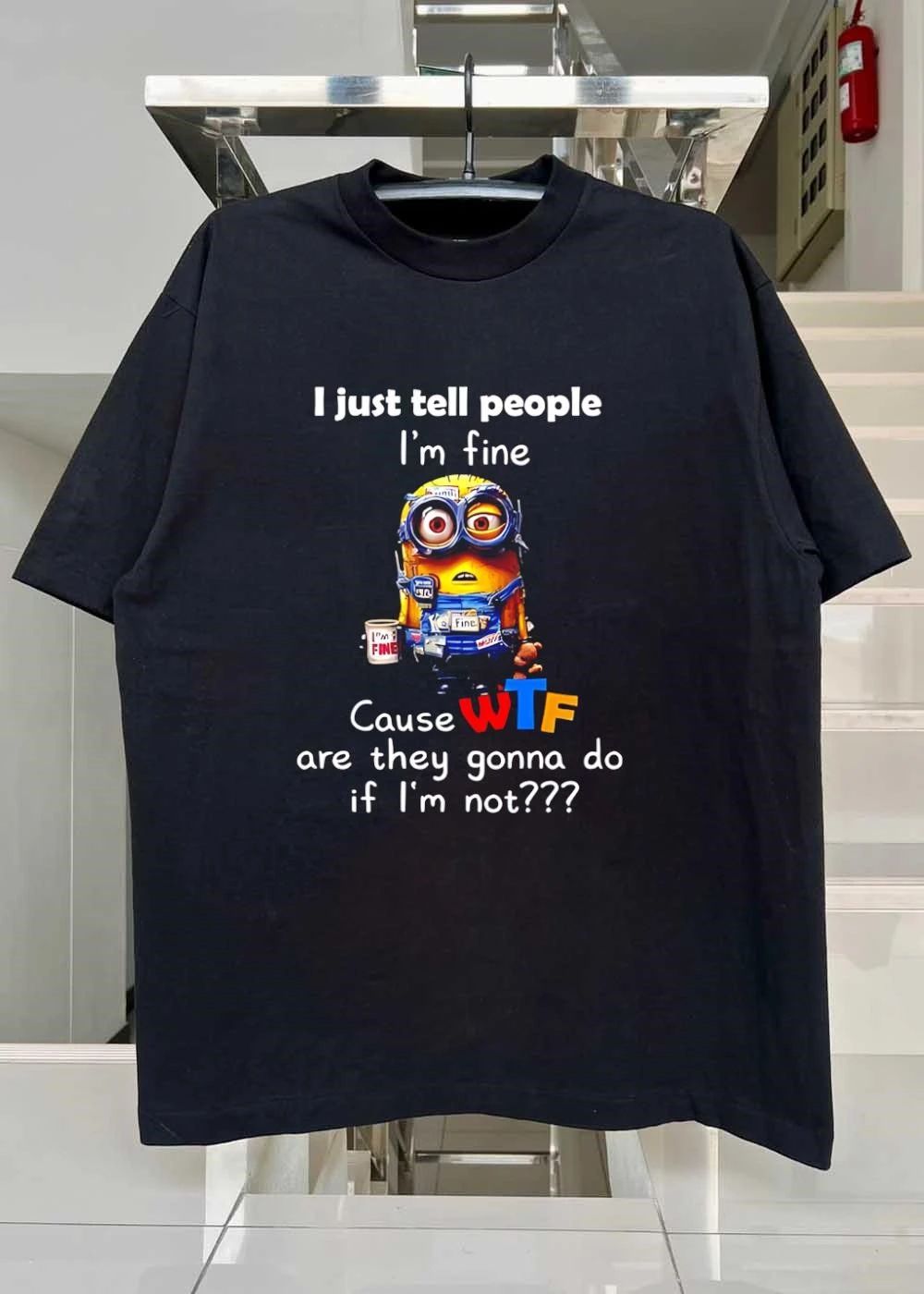 I Just Tell People I’m Fine Cause WTF Are They Gonna Do If Not T-Shirt