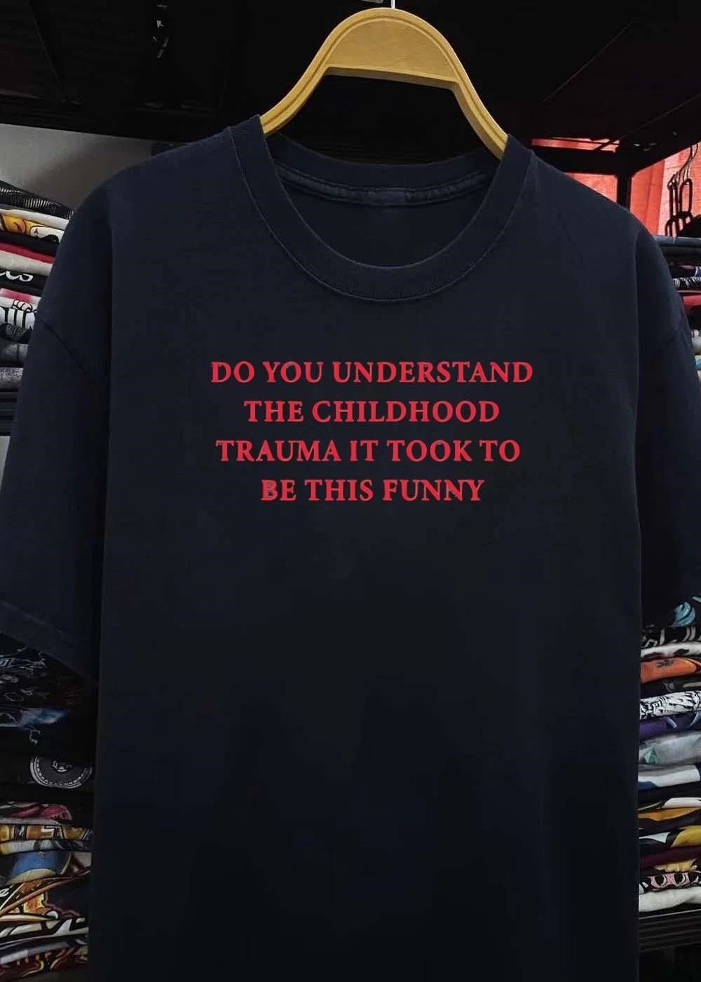 Sarcastic Apparel Trauma Humor Do You Understand the Childhood Trauma It Took to Be This Funny T-Shirt