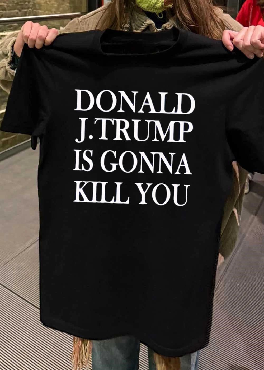Donald J Trump Is Gonna Kill You Apparel shirt