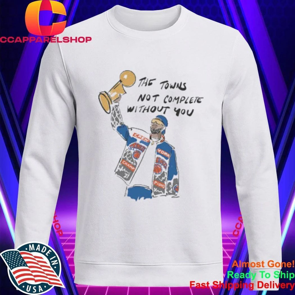 The Town’s Not Complete Without You Karl-Anthony Towns Knicks Shirt