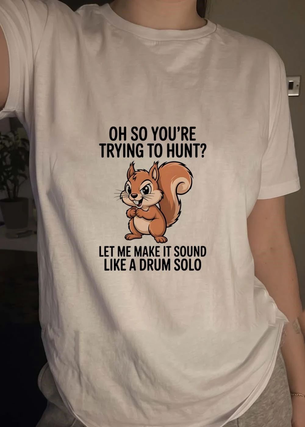 Funny Squirrel Hunting Gift Oh So You Are Trying To Hunt Let Me Make It Sound Like A Drum Solo shirt