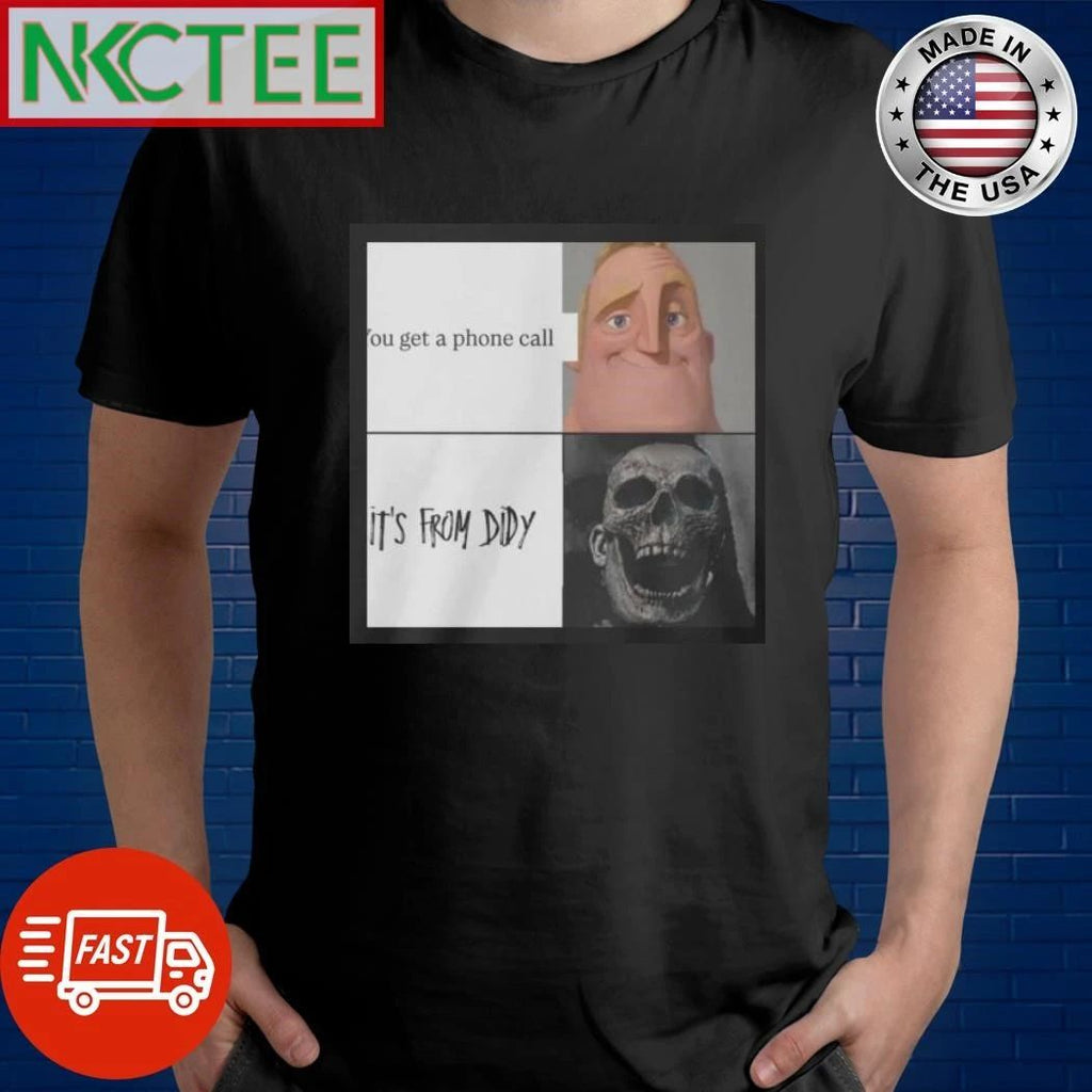 You Get A Phone Call It’s From Diddy meme shirt