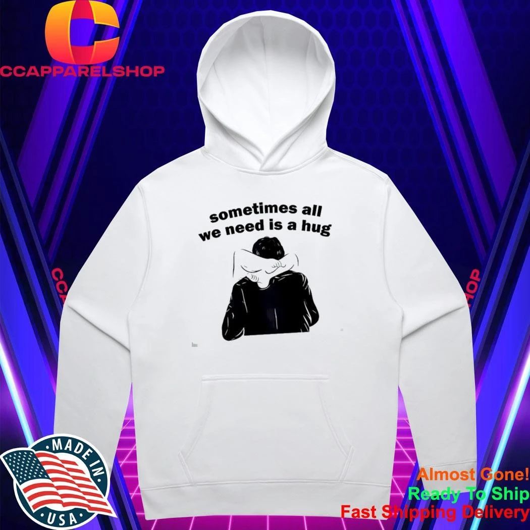 Sometimes All We Need Is A Hug T-Shirt