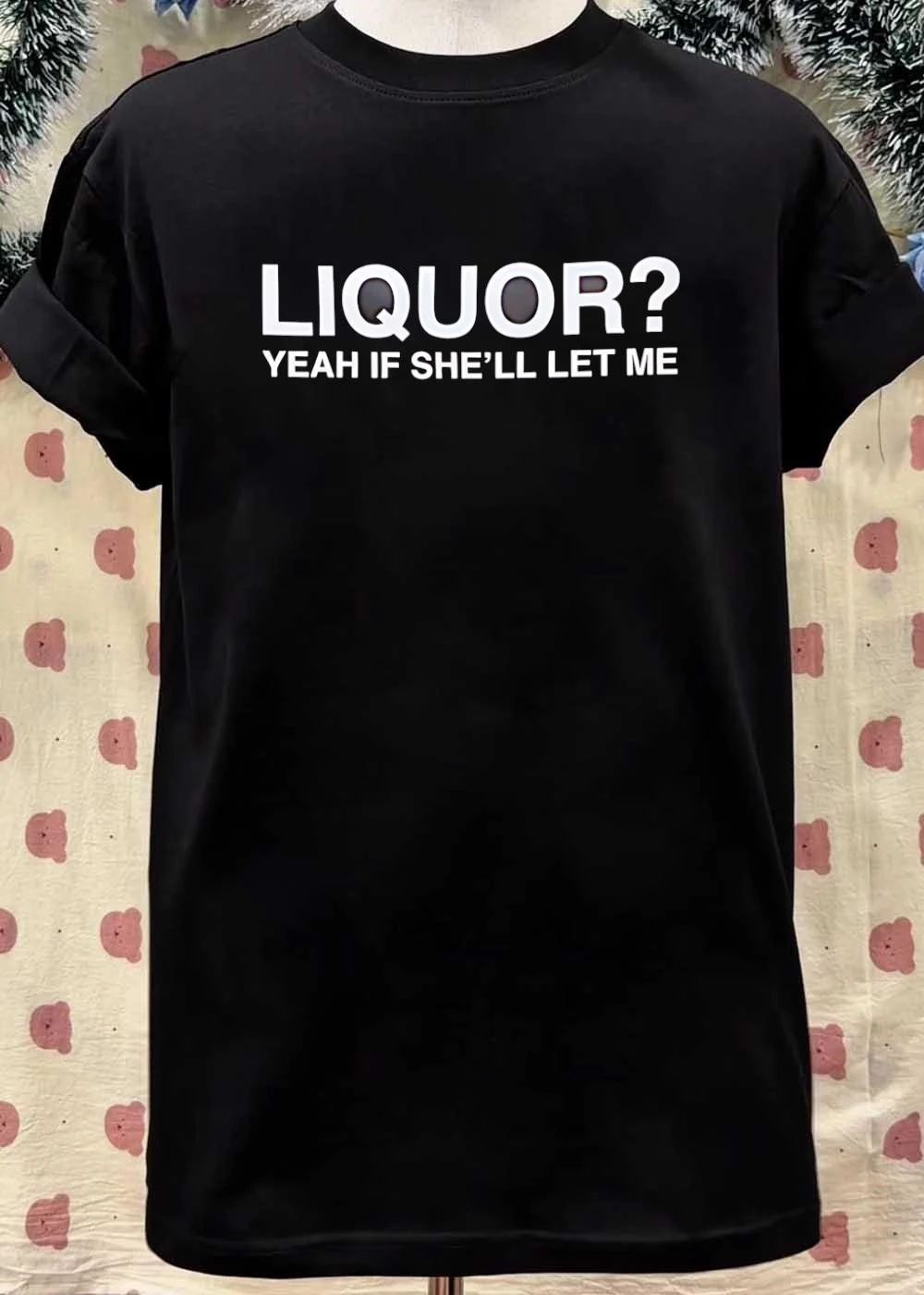 Liquor’ Yeah If She’ll Let Me Shirt