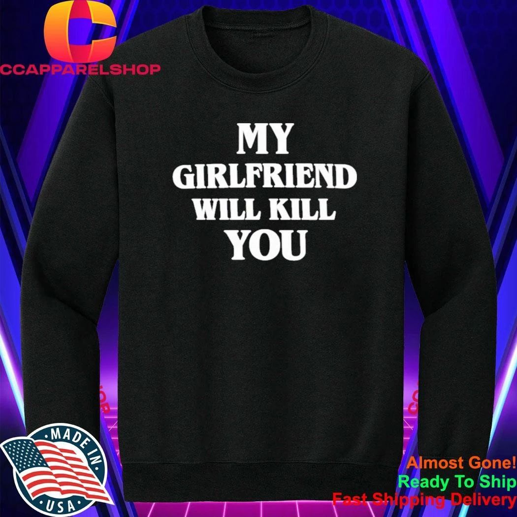My Girlfriend Will Kill You Shirt