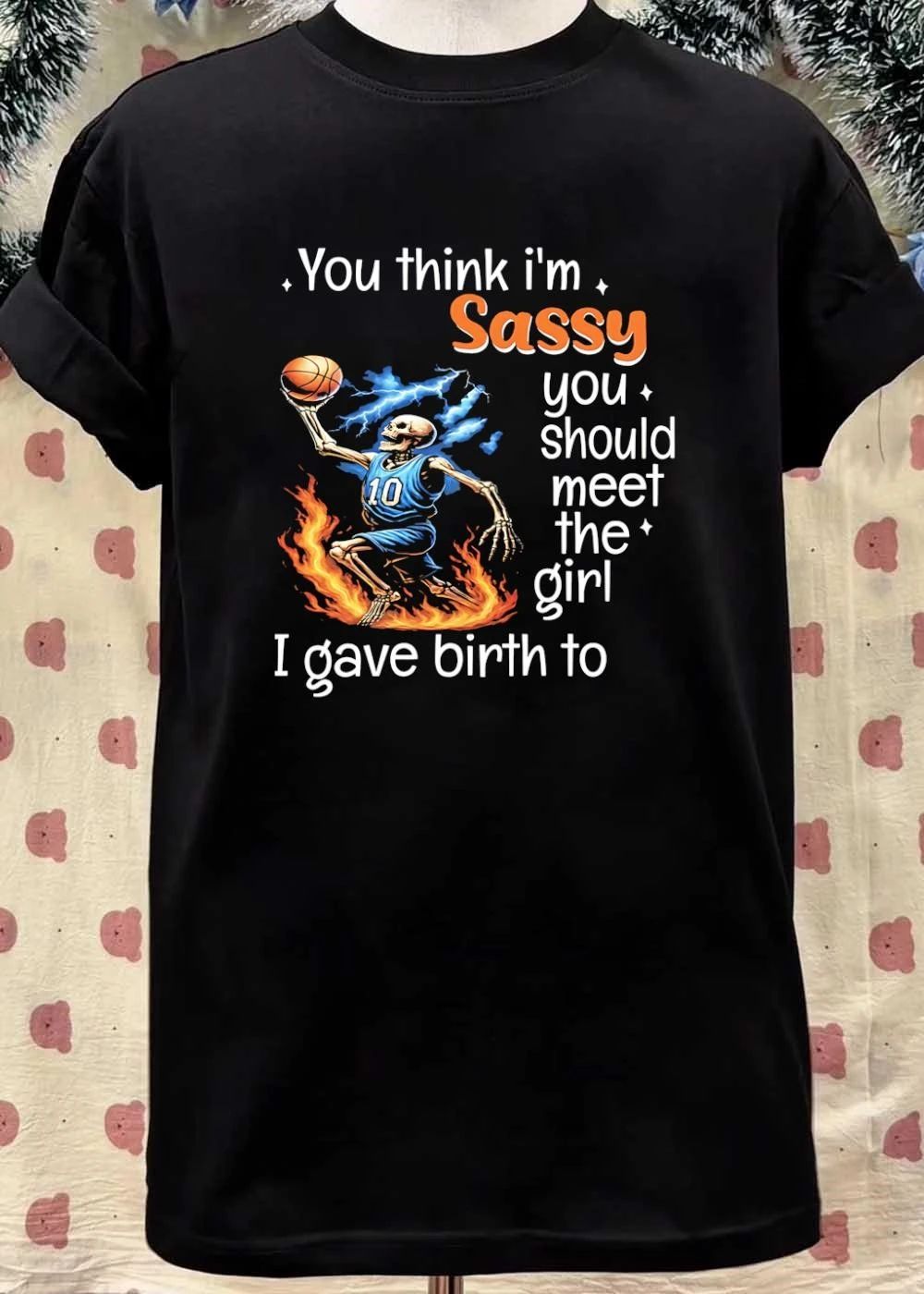 Mom Life Sports Gift Basketball Skeleton You Think I Am Sassy Meet My Daughter T-Shirt