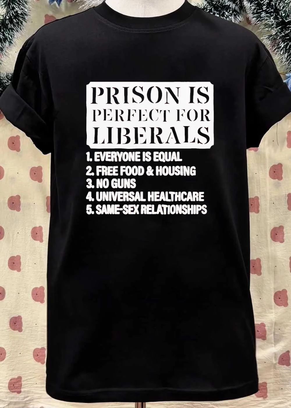 Prison Is Perfect for Liberals Everyone Is Equal Free Food Housing No Guns Universal Healthcare Same-Sex Relationships T-Shirt