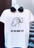 Cool Graphic Do You Want It shirt