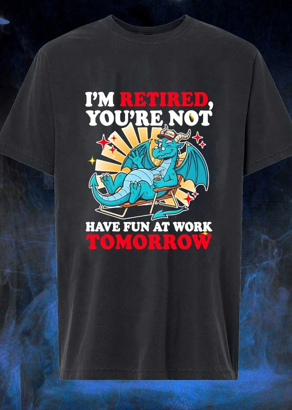 Retired Dragon Relaxing Illustration I am Retired You are Not Have Fun at Work Tomorrow Shirt