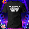 I’m OId Enough To Remember When Terrorists Were The Bad Guys Shirt