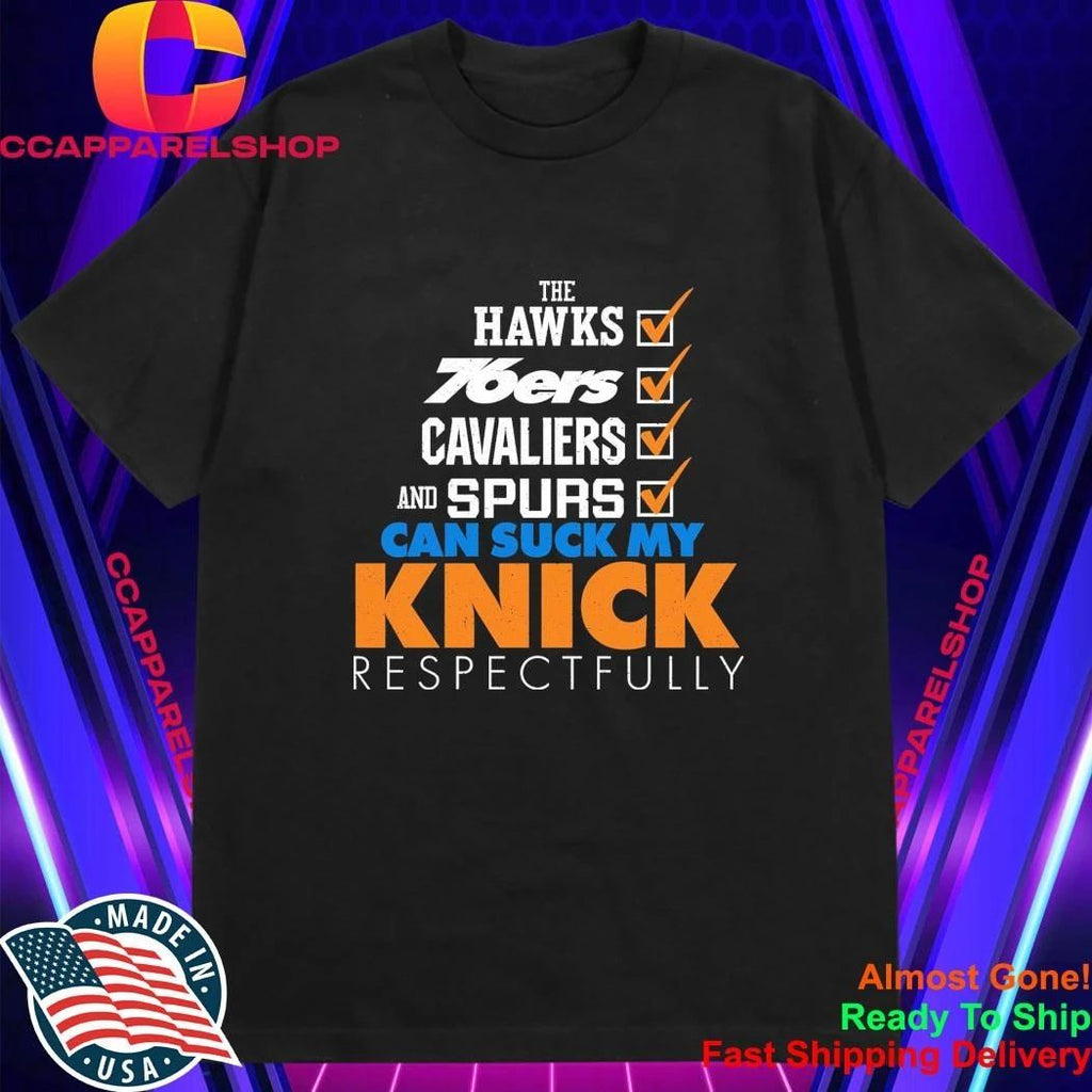 The Hawks 76ers Cavaliers And Spurs Can Suck My Knick Respectfully Shirt