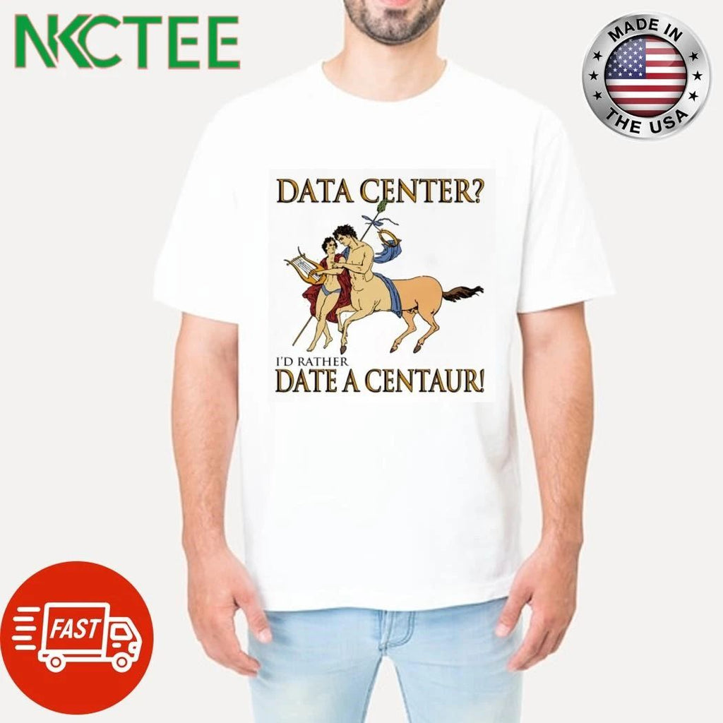 Data Center I’d Rather Date A Centaur shirt