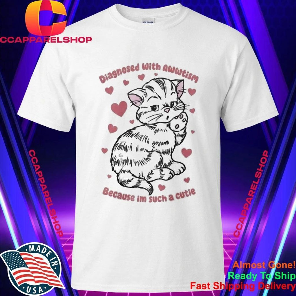Diagnosed With Awwtism Because Im Such A Cutie Shirt