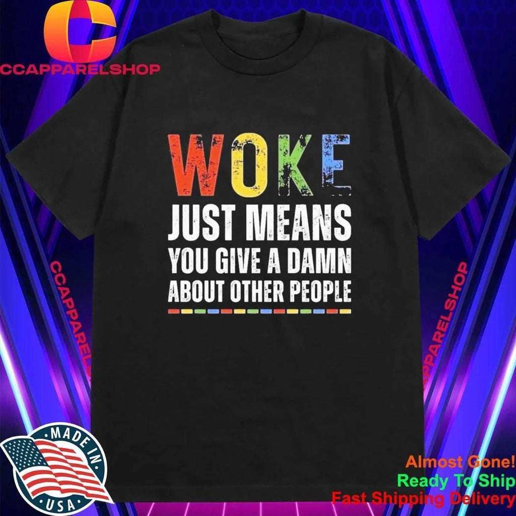 Woke Just Means You Give A Damn About Other People Shirt