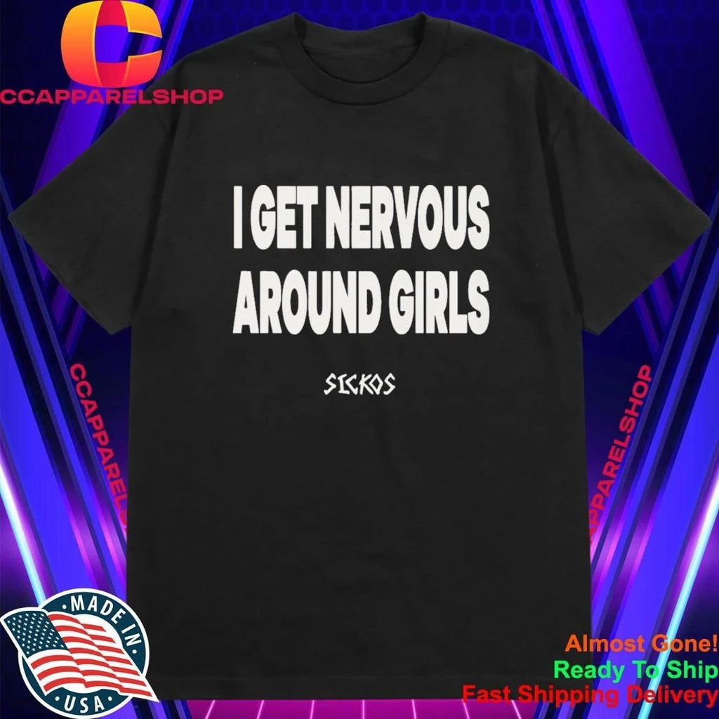 Sickos I Get Nervous Around Girls Shirt