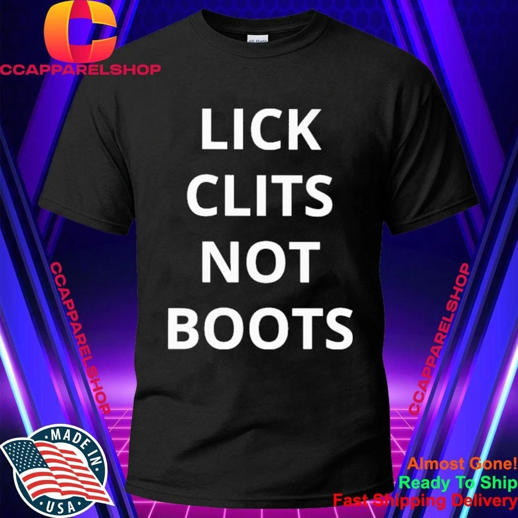 Lick Clits Not Boots Shirt