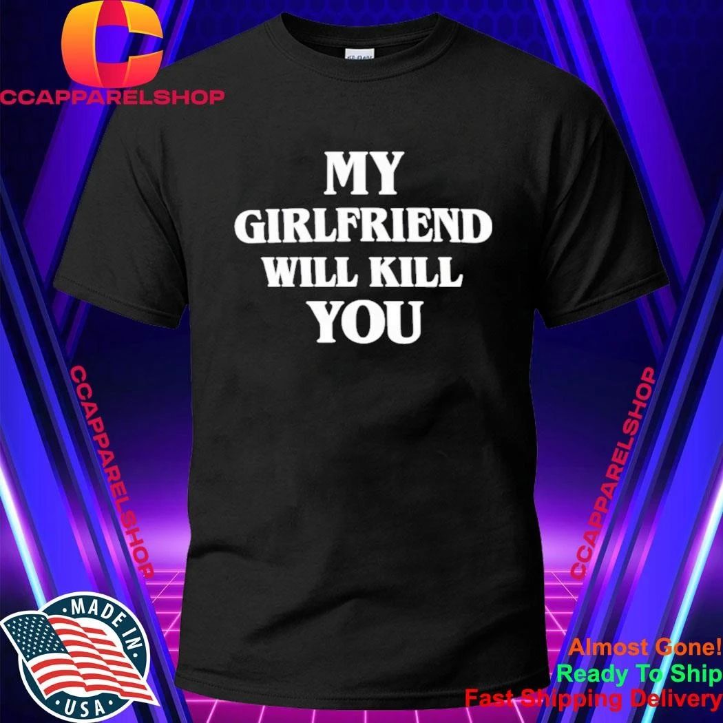 My Girlfriend Will Kill You Shirt