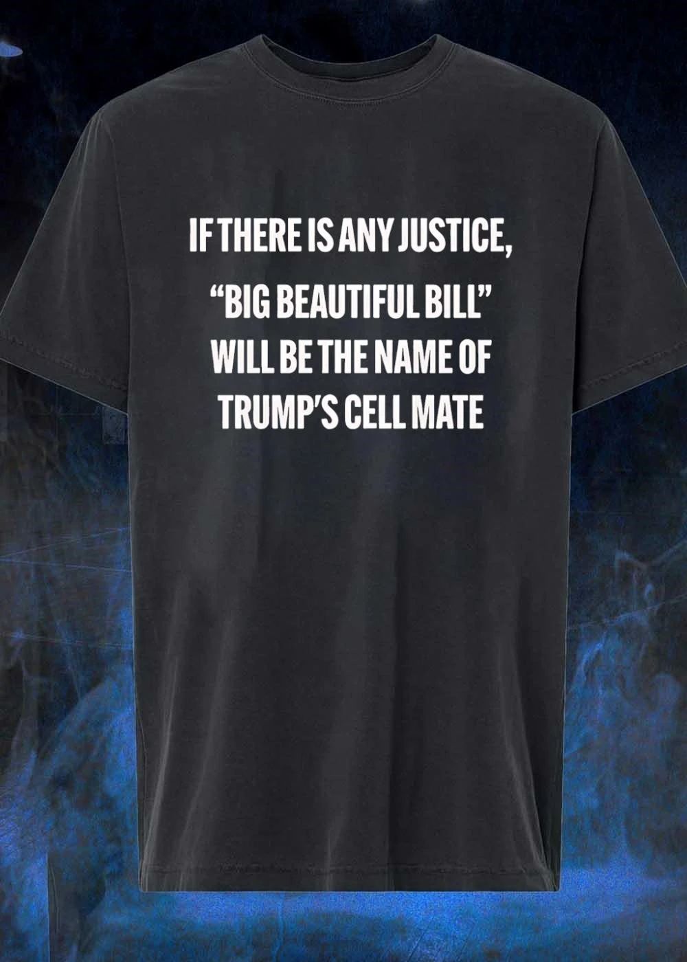 If There Is Any Justice Big Beautiful Bill Will Be The Name Of Trump’s Cell Mate shirt