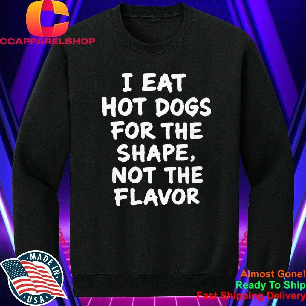 I Eat Hot Dogs For The Shape, Not The Flavor Shirt
