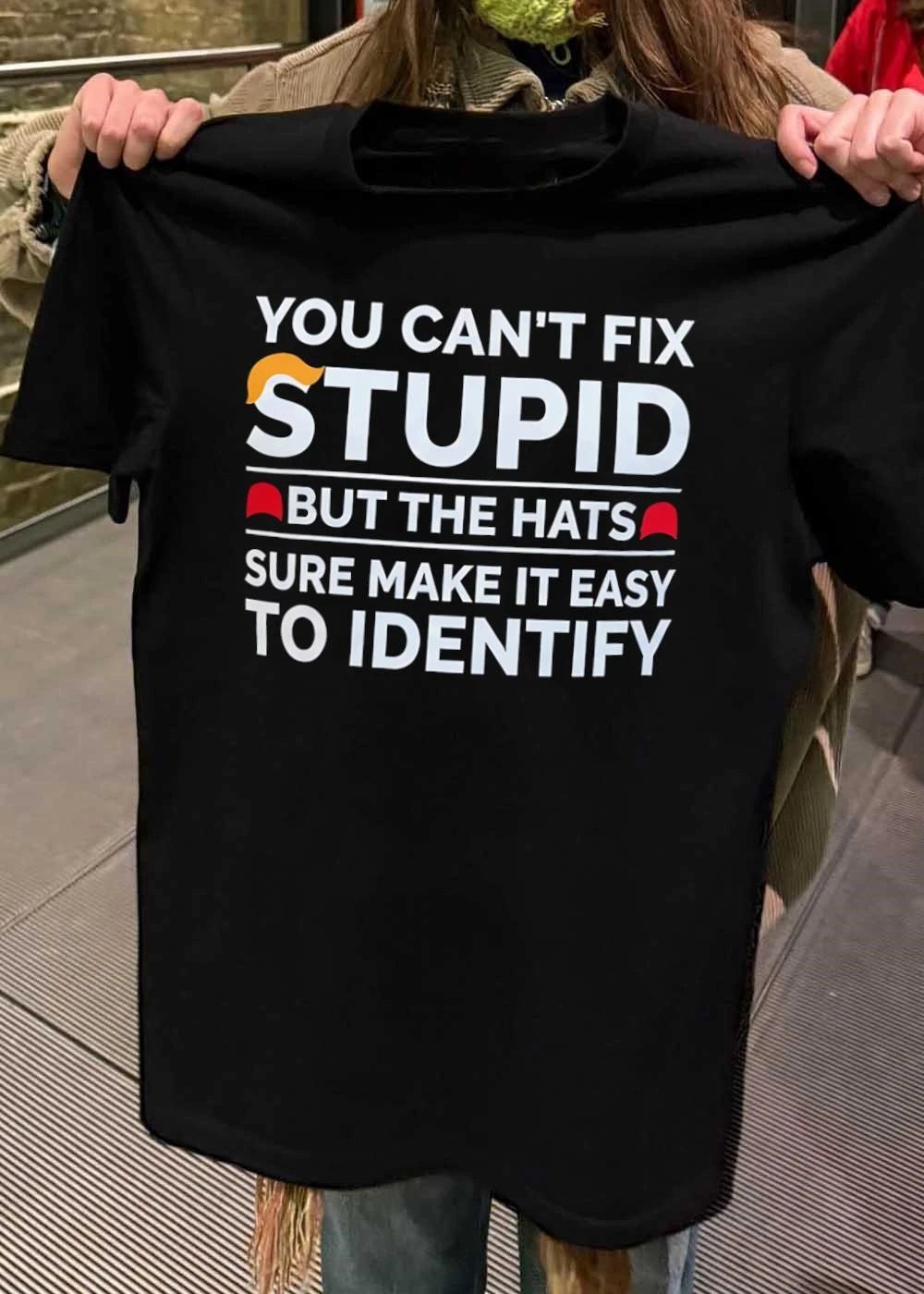 Political Humor You Can’t Fix Stupid but the Hats Sure Make It Easy Identify T-Shirt