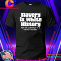 Slavery Is White History How We Survived It Is Black History Shirt